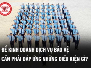 KINH DOANH DỊCH VỤ BẢO VỆ CẦN NHỮNG GÌ
